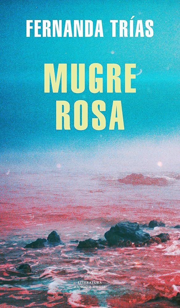 FERNANDA TRÍAS – MUGRE ROSA. LA BELLEZA DEL DESASTRE